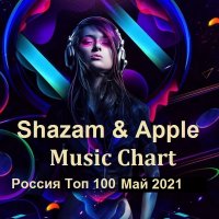 Shazam & Apple Music Chart Россия Топ 100 Май (2021)